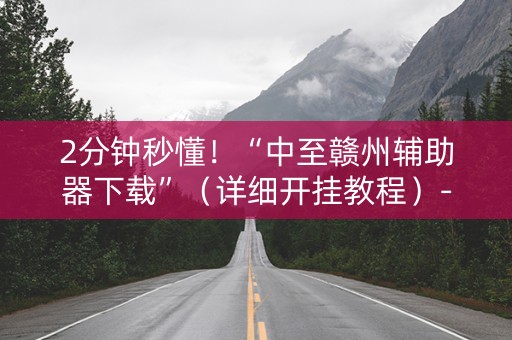 2分钟秒懂！“中至赣州辅助器下载”（详细开挂教程）-哔哩哔哩