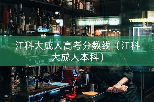 江科大成人高考分数线（江科大成人本科）