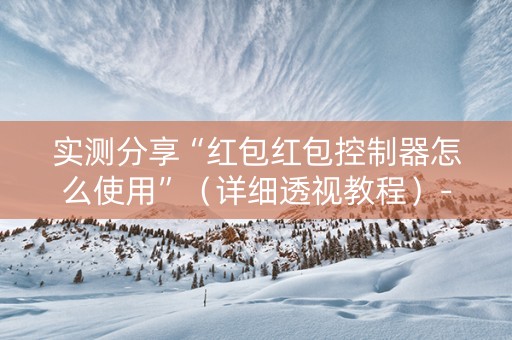 实测分享“红包红包控制器怎么使用”（详细透视教程）-哔哩哔哩