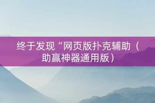 终于发现“网页版扑克辅助（助赢神器通用版）