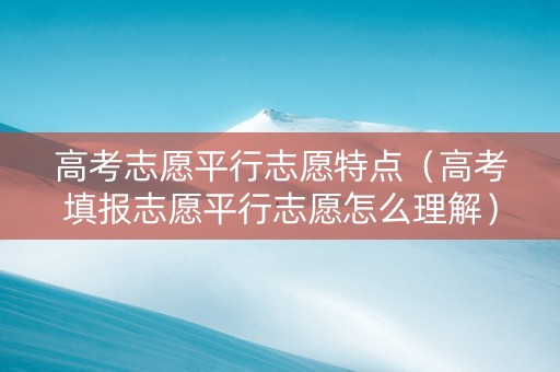 高考志愿平行志愿特点（高考填报志愿平行志愿怎么理解）