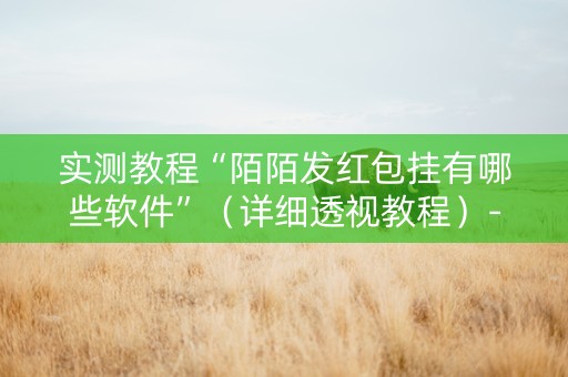 实测教程“陌陌发红包挂有哪些软件”（详细透视教程）-哔哩哔哩