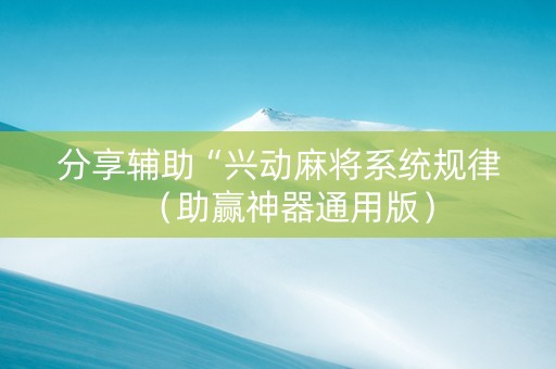 分享辅助“兴动麻将系统规律（助赢神器通用版）