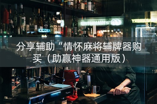 分享辅助“情怀麻将辅牌器购买（助赢神器通用版）