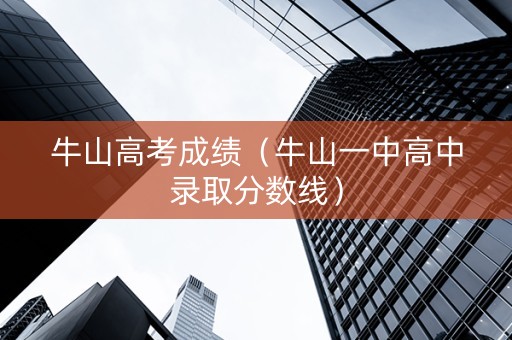 牛山高考成绩（牛山一中高中录取分数线）