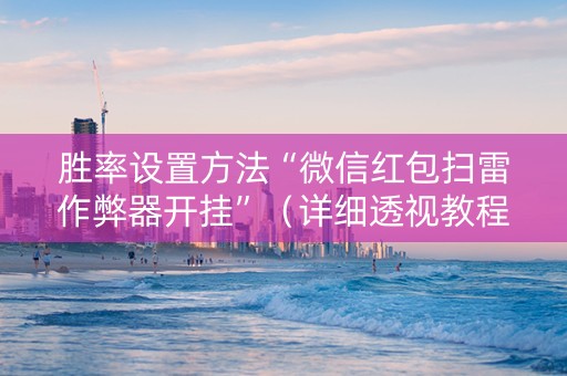 胜率设置方法“微信红包扫雷作弊器开挂”（详细透视教程）-哔哩哔哩