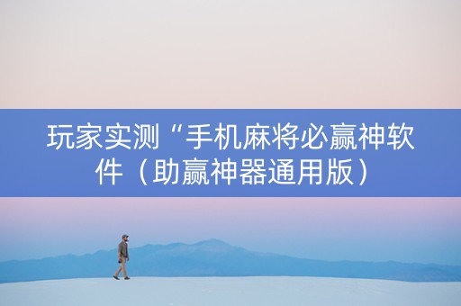 玩家实测“手机麻将必赢神软件（助赢神器通用版）