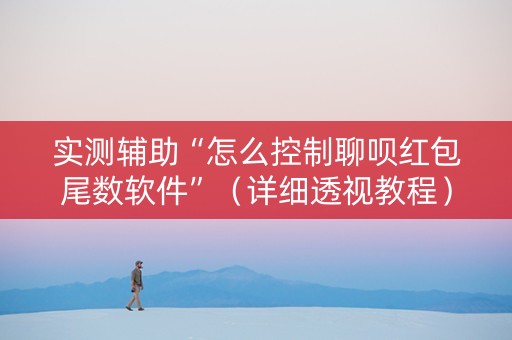 实测辅助“怎么控制聊呗红包尾数软件”（详细透视教程）-哔哩哔哩