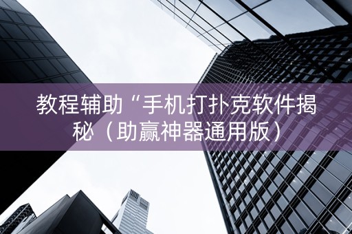 教程辅助“手机打扑克软件揭秘（助赢神器通用版）