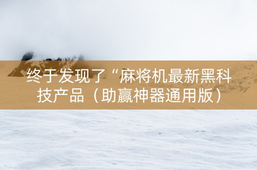 终于发现了“麻将机最新黑科技产品（助赢神器通用版）