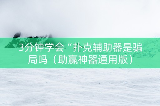 3分钟学会“扑克辅助器是骗局吗（助赢神器通用版）