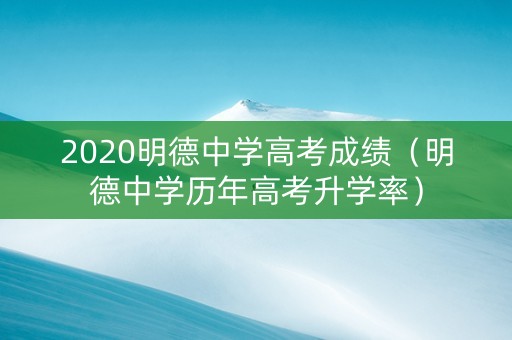 2020明德中学高考成绩（明德中学历年高考升学率）