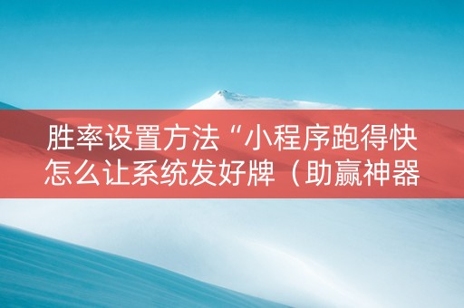 胜率设置方法“小程序跑得快怎么让系统发好牌（助赢神器通用版）