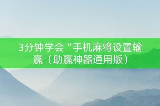 3分钟学会“手机麻将设置输赢（助赢神器通用版）