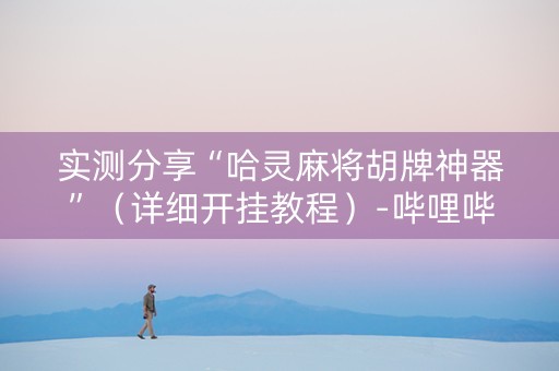 实测分享“哈灵麻将胡牌神器”（详细开挂教程）-哔哩哔哩