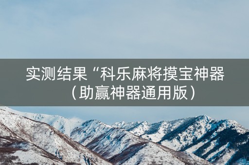 实测结果“科乐麻将摸宝神器（助赢神器通用版）