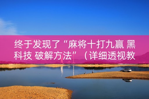 终于发现了“麻将十打九赢 黑科技 破解方法”（详细透视教程）-哔哩哔哩