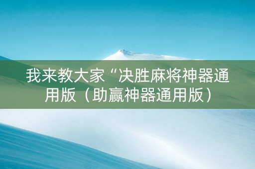 我来教大家“决胜麻将神器通用版（助赢神器通用版）