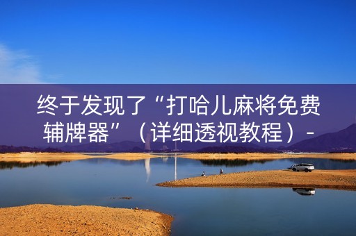 终于发现了“打哈儿麻将免费辅牌器”（详细透视教程）-哔哩哔哩
