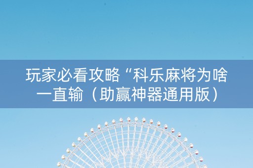 玩家必看攻略“科乐麻将为啥一直输（助赢神器通用版）