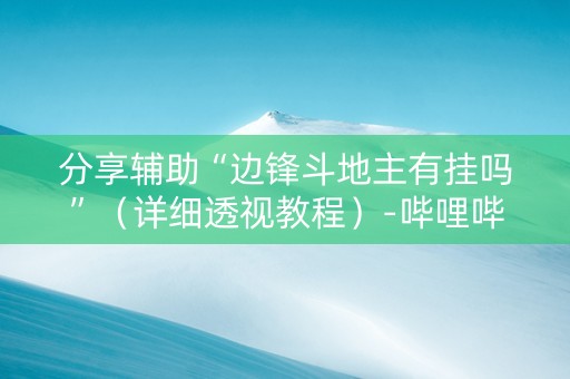 分享辅助“边锋斗地主有挂吗”（详细透视教程）-哔哩哔哩