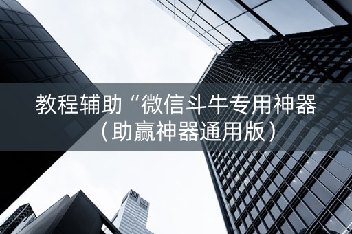 教程辅助“微信斗牛专用神器（助赢神器通用版）