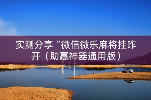 实测分享“微信微乐麻将挂咋开（助赢神器通用版）