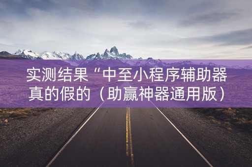 实测结果“中至小程序辅助器真的假的（助赢神器通用版）