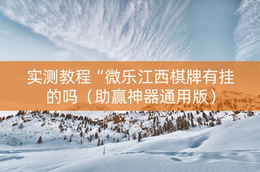 实测教程“微乐江西棋牌有挂的吗（助赢神器通用版）