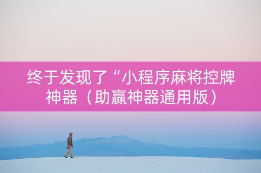 终于发现了“小程序麻将控牌神器（助赢神器通用版）