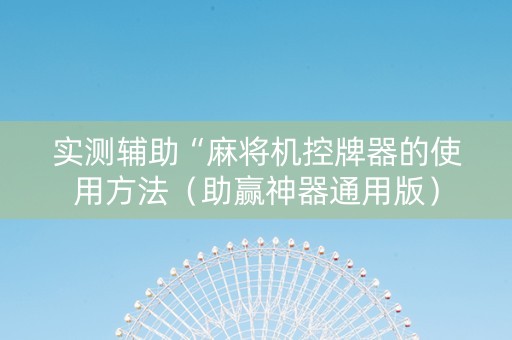 实测辅助“麻将机控牌器的使用方法（助赢神器通用版）
