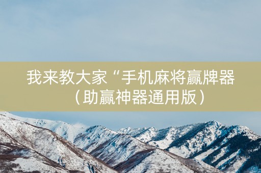 我来教大家“手机麻将赢牌器（助赢神器通用版）