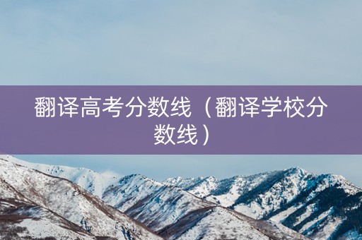 翻译高考分数线（翻译学校分数线）