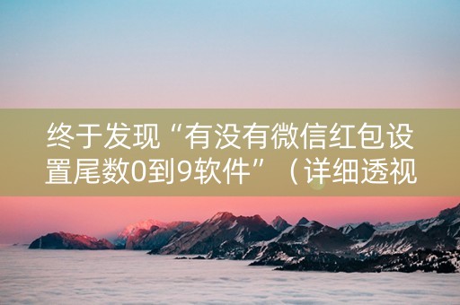 终于发现“有没有微信红包设置尾数0到9软件”（详细透视教程）-哔哩哔哩