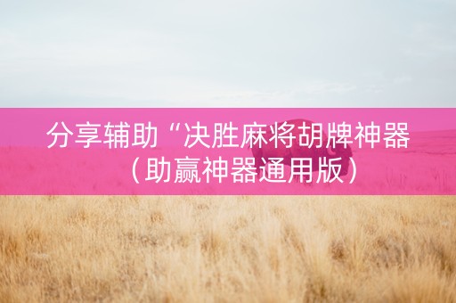 分享辅助“决胜麻将胡牌神器（助赢神器通用版）