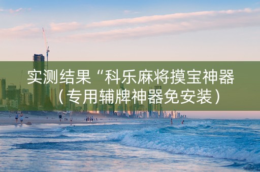 实测结果“科乐麻将摸宝神器（专用辅牌神器免安装）