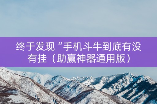 终于发现“手机斗牛到底有没有挂（助赢神器通用版）