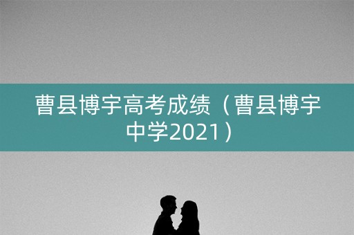 曹县博宇高考成绩（曹县博宇中学2021）