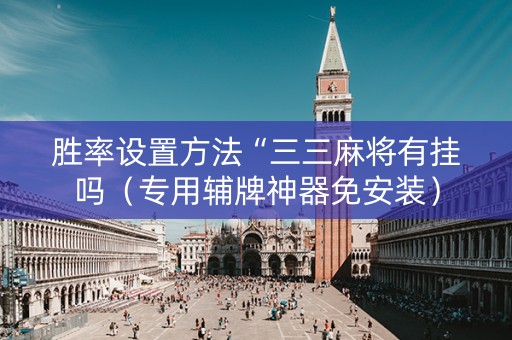 胜率设置方法“三三麻将有挂吗（专用辅牌神器免安装）