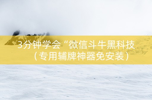 3分钟学会“微信斗牛黑科技（专用辅牌神器免安装）