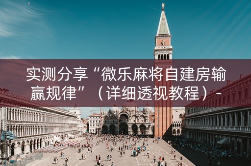 实测分享“微乐麻将自建房输赢规律”（详细透视教程）-哔哩哔哩