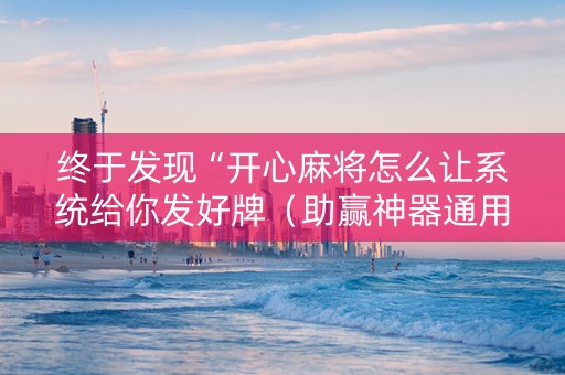 终于发现“开心麻将怎么让系统给你发好牌（助赢神器通用版）