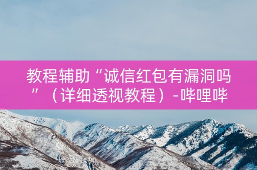 教程辅助“诚信红包有漏洞吗”（详细透视教程）-哔哩哔哩