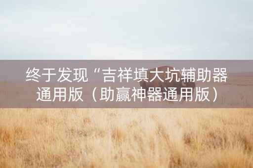 终于发现“吉祥填大坑辅助器通用版（助赢神器通用版）