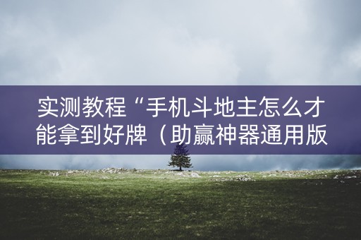 实测教程“手机斗地主怎么才能拿到好牌（助赢神器通用版）