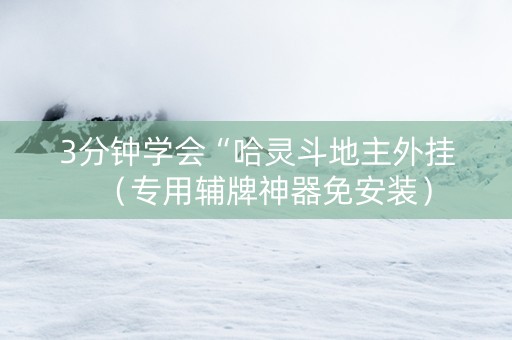 3分钟学会“哈灵斗地主外挂（专用辅牌神器免安装）