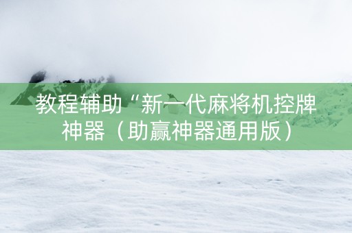 教程辅助“新一代麻将机控牌神器（助赢神器通用版）