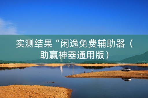 实测结果“闲逸免费辅助器（助赢神器通用版）