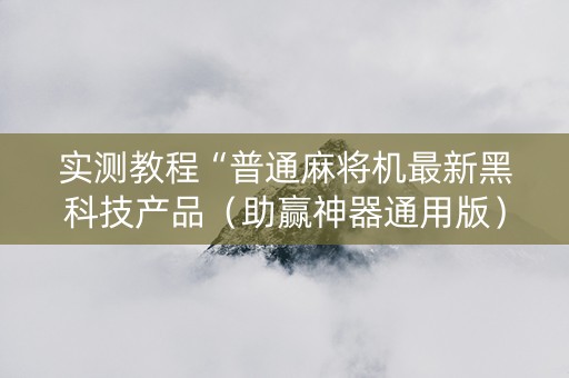 实测教程“普通麻将机最新黑科技产品（助赢神器通用版）