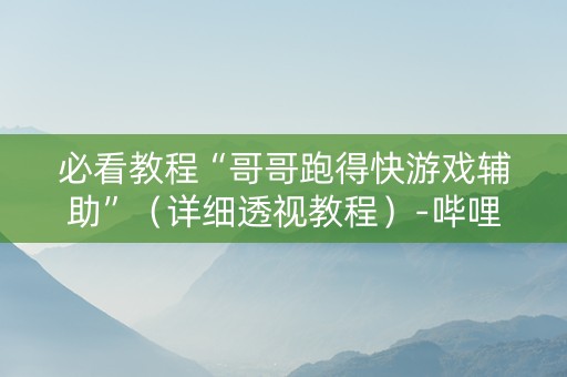 必看教程“哥哥跑得快游戏辅助”（详细透视教程）-哔哩哔哩